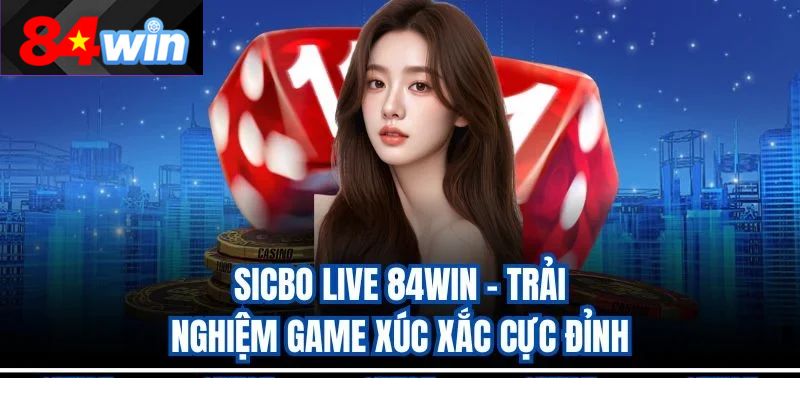 Sicbo Live 84win – Trải Nghiệm Game Xúc Xắc Cực Đỉnh
