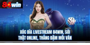 Xóc Đĩa Livestream 84Win, Sới Thật Online, Thắng Đậm Mỗi Ván
